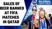 FIFA organisers ban sales of beer outside stadiums in Qatar | Oneindia News *News