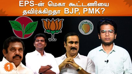 Download Video: EPS தலைமையிலான மெகா கூட்டணி | DMK Alliance-க்கு போகிறதா PMK?