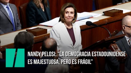 Nancy Pelosi: "La democracia estadounidense es majestuosa, pero es frágil"