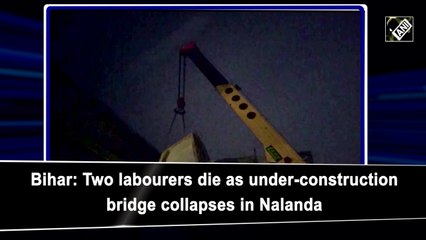 Bihar: 2 labourers killed as under-construction bridge collapses