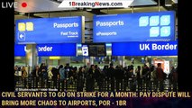 Civil servants to go on strike for a MONTH: Pay dispute will bring MORE chaos to airports, por - 1br