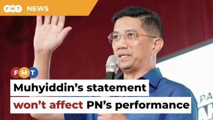 Muhyiddin’s statement won’t affect PN’s showing in GE15, says Azmin