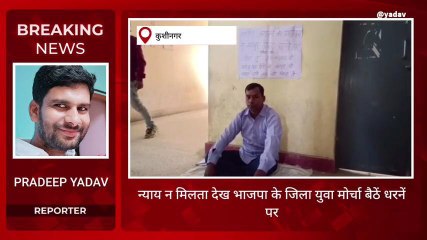 कुशीनगर: न्याय न मिलने पर भाजपा पदाधिकारी बैठे धरने पर, जाने क्यों कही आत्मदाह की बात