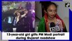 13-year-old girl gifts PM Modi portrait during Gujarat roadshow
