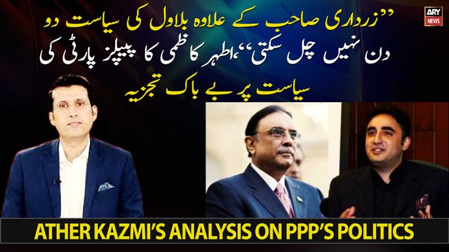 Zardari Sahab Ke Elava Bilawal Bhutto Ki Siasat Do Din Ki Hai... , Ather Kazmi