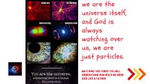we are the universe itself, and God is always watching over us, we are just particles.