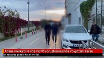 Adana merkezli 8 ilde FETÖ soruşturmasında 75 gözaltı kararı