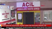 Kaza geçiren oyuncuları ziyaret eden Vali Mustafa Masatlı: Bir kişinin durumu kritik