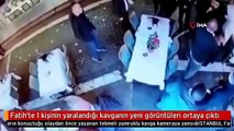Fatih'te 1 kişinin yaralandığı kavganın yeni görüntüleri ortaya çıktı