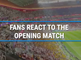 Fans react to the opening match
