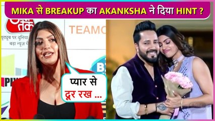 Did Akanksha Puri Just Gave Hint Of Her Breakup With Mika Singh ?