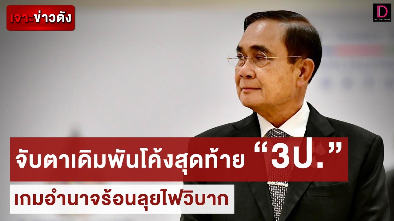 จับตาเดิมพันโค้งสุดท้าย “3ป.” เกมอำนาจร้อนลุยไฟ...