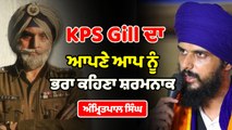 KPS Gill ਦਾ ਆਪਣੇ ਆਪ ਨੂੰ ਭਰਾ ਕਹਿਣਾ ਸ਼ਰਮਨਾਕ: ਅੰਮ੍ਰਿਤਪਾਲ ਸਿੰਘ | OneIndia Punjabi