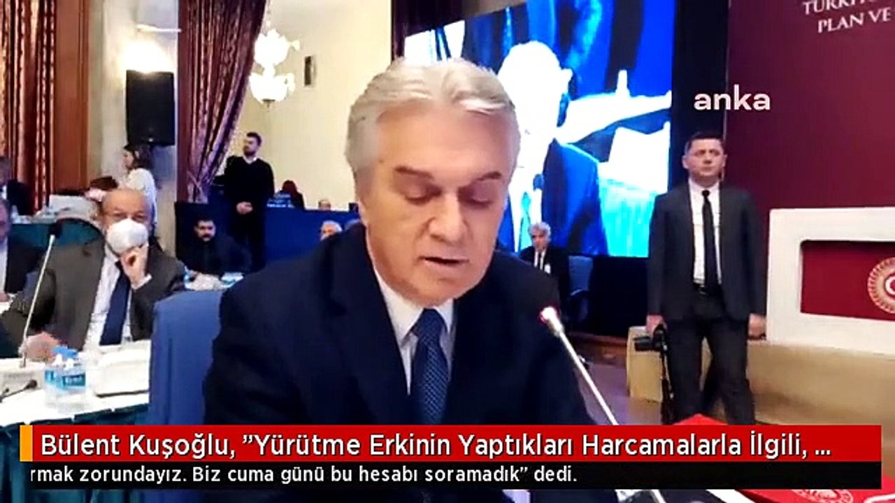 Bülent Kuşoğlu, "Yürütme Erkinin Yaptıkları Harcamalarla İlgili, Bu Milletin Parasıyla İlgili Bize Hesap Vermeleri Lazım. Biz Cuma Günü Bu Hesabı...
