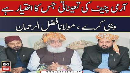 Army chief appointment will be as per Constitution and on merit: Fazl ur Rehman