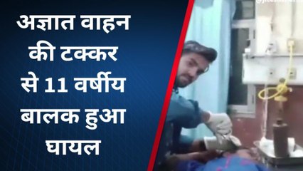 अज्ञात वाहन की टक्कर से 11 वर्षीय बालक हुआ घायल