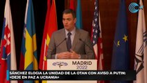 Sánchez elogia la unidad de la OTAN con aviso a Putin «Deje en paz a Ucrania»