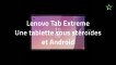 Lenovo Tab Extreme : une tablette sous stéroïdes et Android