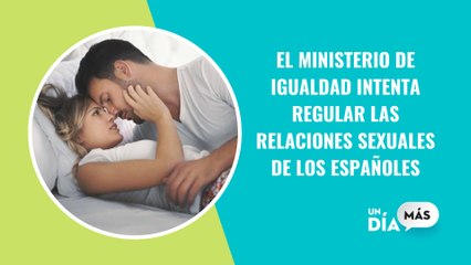 El ministerio de Igualdad intenta regular las relaciones sexuales de los españoles