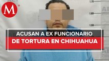 Ex fiscal de Derechos Humanos de gobierno de Javier Corral es detenido por tortura