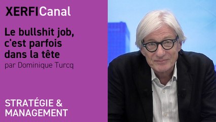 Le bullshit job, c'est parfois dans la tête [Dominique Turcq]