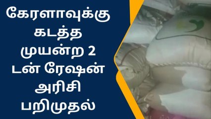 கோவை: கேரளாவுக்கு கடந்த முயன்ற 2 டன் ரேஷன் அரிசி பறிமுதல்!