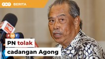 PN tolak cadangan Agong, Parlimen terus tergantung