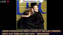 Andrea Riseborough Debuts Shaved at 'Matilda' Premiere, Keeps Cast Warm With Her Cape! - 1breakingne