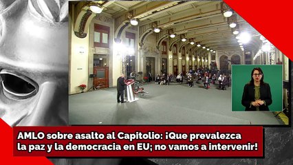 AMLO sobre asalto al Capitolio: ¡Que prevalezca la paz y la democracia en EU; no vamos a intervenir!