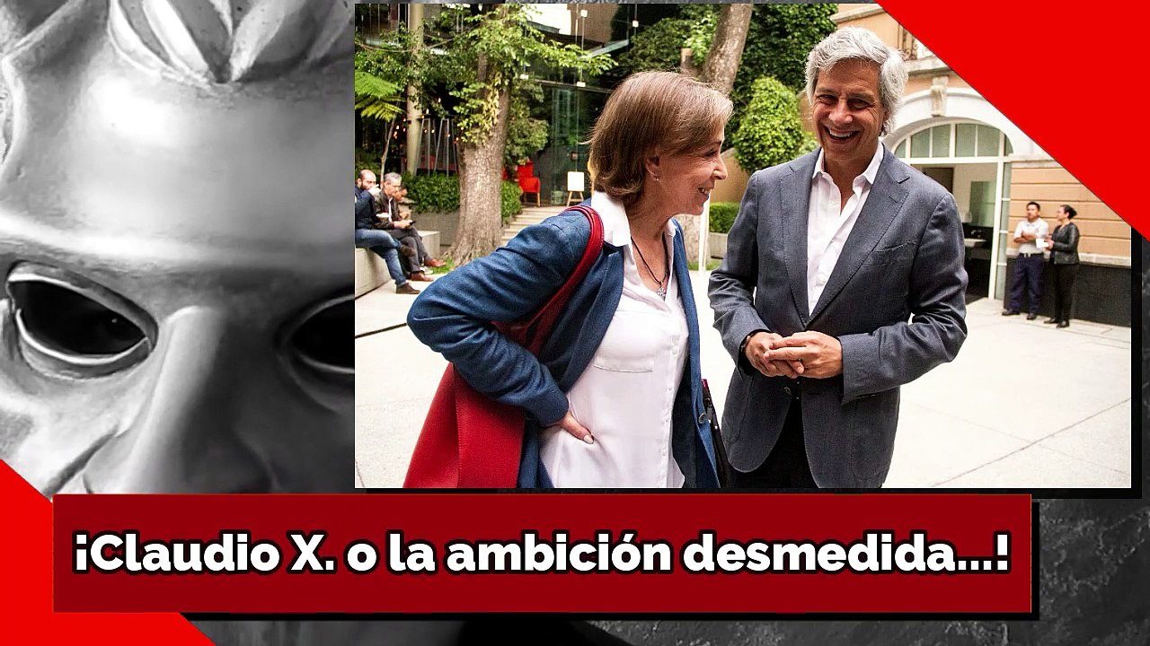 ¡Claudio X. o la ambición desmedida...!