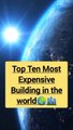 Top Ten most Expensive Buildings | top ten #topten #Buildings