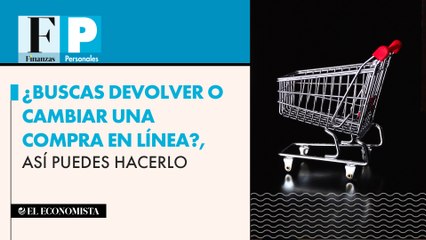¿Buscas devolver o cambiar una compra en línea? Así puedes hacerlo