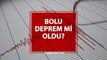 Bolu deprem mi oldu? AFAD - Kandilli Bolu deprem şiddeti kaç, merkezi neresi? Bolu deprem ne zaman, saat kaçta oldu?