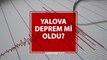 Yalova deprem mi oldu? AFAD - Kandilli Yalova deprem şiddeti kaç, merkezi neresi? Yalova deprem ne zaman, saat kaçta oldu?