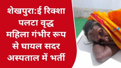 शेखपुरा: ई रिक्शा पलटने से एक वृद्ध महिला गंभीर रूप से घायल, सदर अस्पताल में उपचार जारी