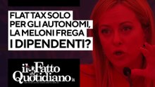 Flat tax, vantaggi solo per gli autonomi. La Meloni frega i dipendenti? Segui la diretta di Peter Gomez