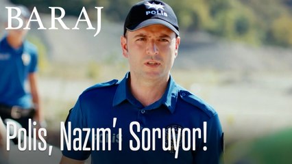 Polis, Nazım'ı soruyor! - Baraj