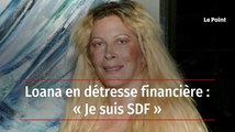 Loana en détresse financière : « Je suis SDF »