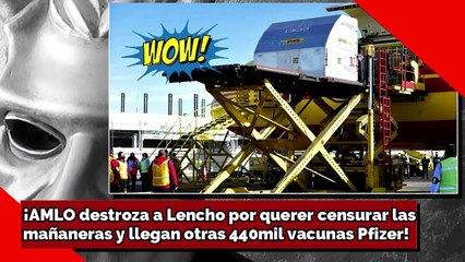 ¡AMLO destroza a Lencho por querer censurar las mañaneras y llegan otras 440mil vacunas Pfizer!