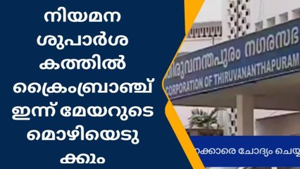 നിയമന ശുപാർശ കത്തിൽ ക്രൈംബ്രാഞ്ച് ഇന്ന് മേയറുടെ മൊഴിയെടുക്കും