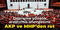 CHP'nin depreme yönelik araştırma önergesi AKP ve MHP oylarıyla reddedildi