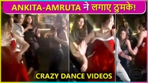 Ankita Lokhande Crazy Dance With Amruta Khanvilkar At Her Brthday