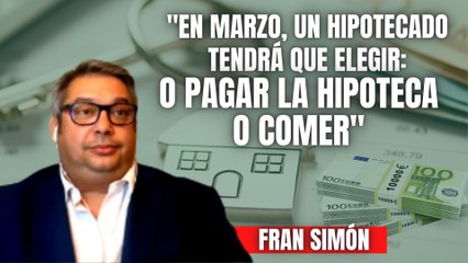 “En marzo, un hipotecado tendrá que elegir entre pagar la hipoteca o comer” El duro aviso de Fran Simón