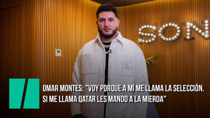 Omar Montes: "Voy porque a mí me llama la selección. Si me llama Qatar les mando a la mierda"