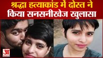 Shraddha Murder Case: श्रद्धा हत्याकांड में दोस्त ने किया सनसनीखेज खुलासा पुलिस के ऊपर भी उठाए सवाल