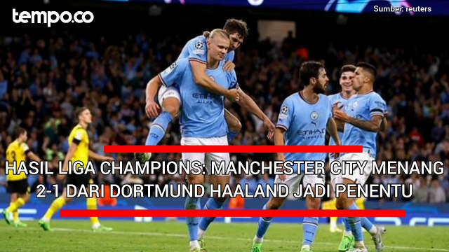 Hasil Liga Champions: Manchester City vs Dortmund 2-1, Erling Haaland Jadi Penentu Kemenangan