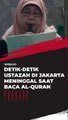 Detik-detik Ustazah di Jakarta Meninggal Saat Baca Al-Quran
