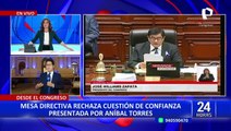 Mesa Directiva del Congreso rechaza cuestión de confianza planteada por Aníbal Torres