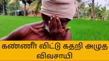 அகரப்பட்டி: கண்ணீர் விட்டு கதறி அழுத விவசாயி!