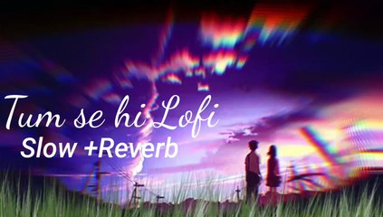 Tum se hi lofi  >[Slow and  Reverb ] |Bollywood Hindi Song||@lofi music|
